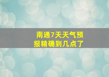 南通7天天气预报精确到几点了