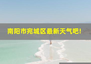 南阳市宛城区最新天气吧!