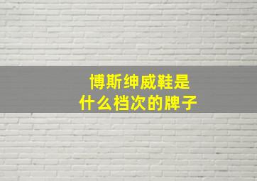 博斯绅威鞋是什么档次的牌子