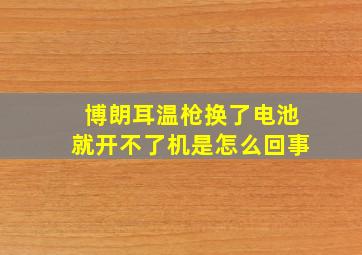 博朗耳温枪换了电池就开不了机是怎么回事