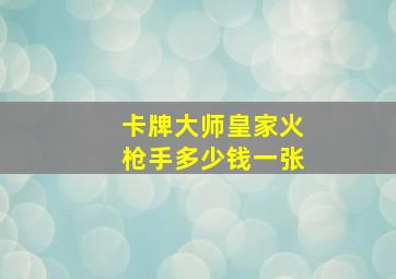 卡牌大师皇家火枪手多少钱一张