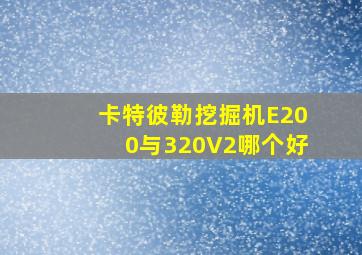 卡特彼勒挖掘机E200与320V2哪个好