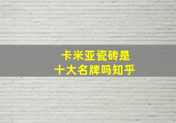 卡米亚瓷砖是十大名牌吗知乎