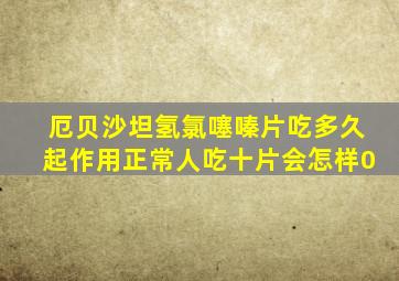 厄贝沙坦氢氯噻嗪片吃多久起作用正常人吃十片会怎样0