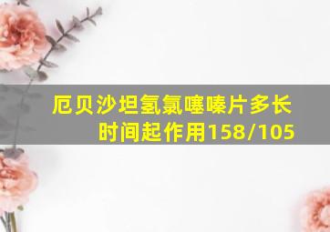 厄贝沙坦氢氯噻嗪片多长时间起作用158/105