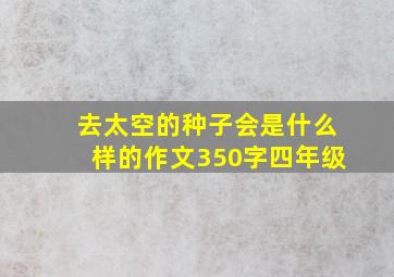 去太空的种子会是什么样的作文350字四年级