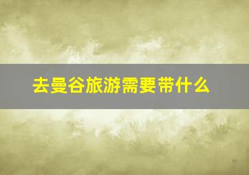 去曼谷旅游需要带什么