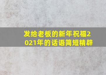 发给老板的新年祝福2021年的话语简短精辟