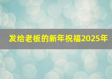 发给老板的新年祝福2025年