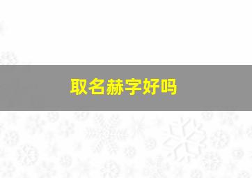 取名赫字好吗