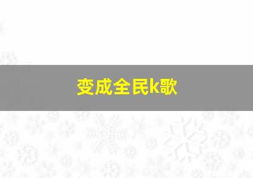 变成全民k歌