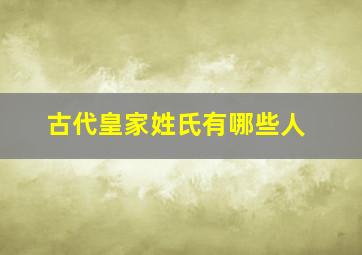 古代皇家姓氏有哪些人