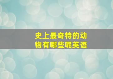 史上最奇特的动物有哪些呢英语