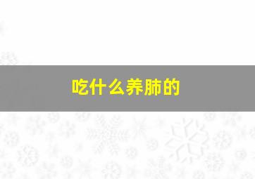 吃什么养肺的