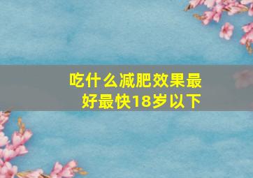 吃什么减肥效果最好最快18岁以下