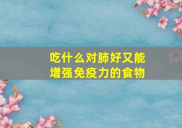 吃什么对肺好又能增强免疫力的食物