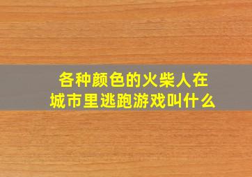 各种颜色的火柴人在城市里逃跑游戏叫什么