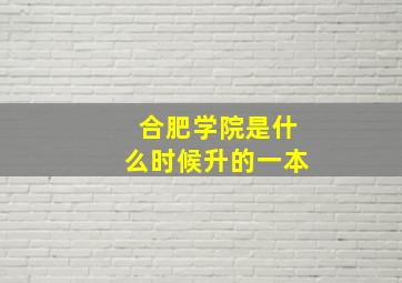 合肥学院是什么时候升的一本