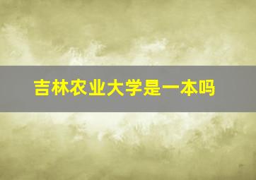 吉林农业大学是一本吗