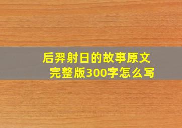 后羿射日的故事原文完整版300字怎么写