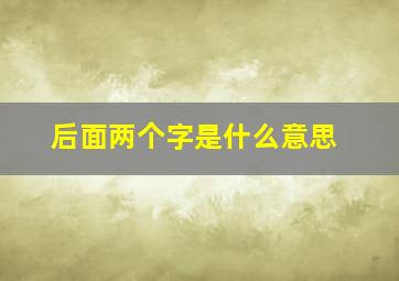 后面两个字是什么意思