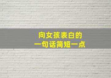 向女孩表白的一句话简短一点