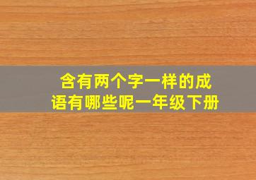 含有两个字一样的成语有哪些呢一年级下册