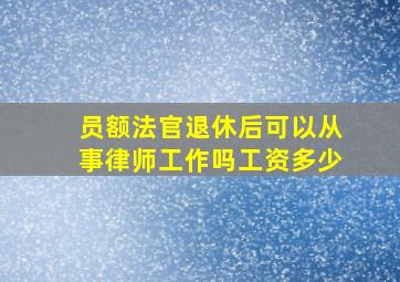 员额法官退休后可以从事律师工作吗工资多少