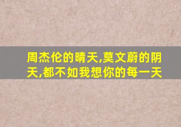 周杰伦的晴天,莫文蔚的阴天,都不如我想你的每一天