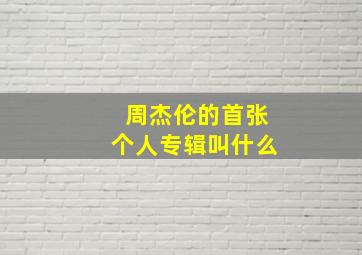 周杰伦的首张个人专辑叫什么