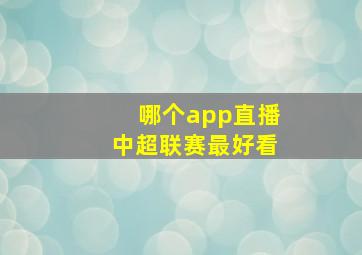 哪个app直播中超联赛最好看