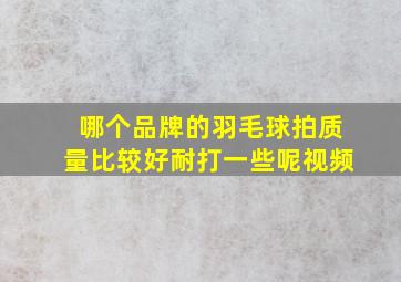 哪个品牌的羽毛球拍质量比较好耐打一些呢视频