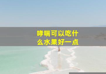 哮喘可以吃什么水果好一点