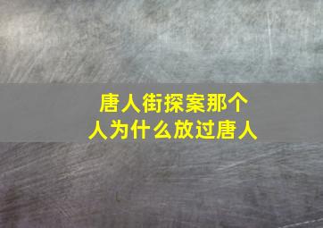 唐人街探案那个人为什么放过唐人