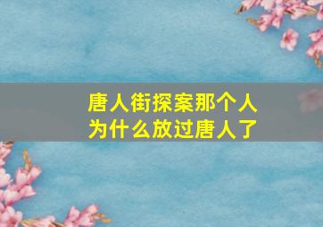 唐人街探案那个人为什么放过唐人了