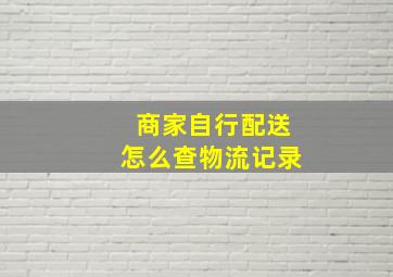 商家自行配送怎么查物流记录