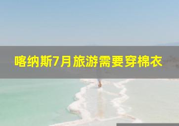 喀纳斯7月旅游需要穿棉衣