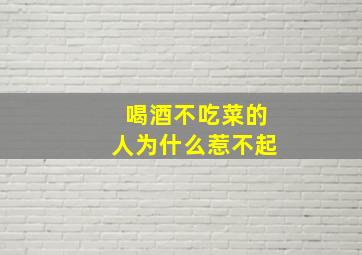 喝酒不吃菜的人为什么惹不起