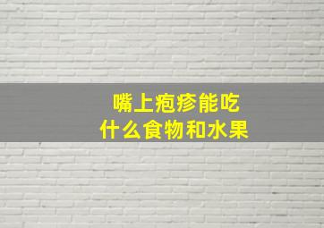 嘴上疱疹能吃什么食物和水果