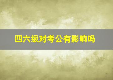 四六级对考公有影响吗