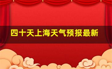 四十天上海天气预报最新