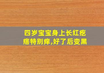 四岁宝宝身上长红疙瘩特别痒,好了后变黑