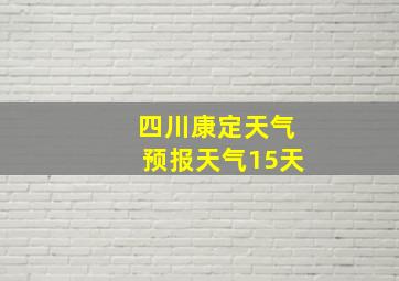 四川康定天气预报天气15天