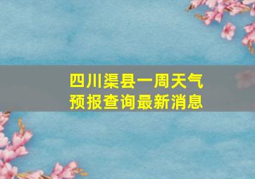 四川渠县一周天气预报查询最新消息