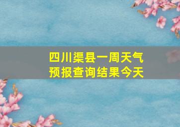 四川渠县一周天气预报查询结果今天