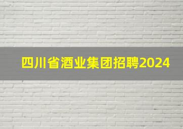 四川省酒业集团招聘2024