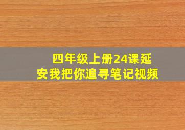 四年级上册24课延安我把你追寻笔记视频