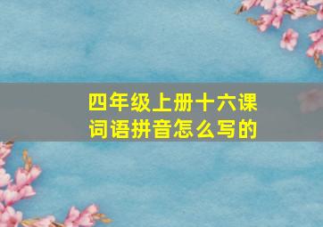 四年级上册十六课词语拼音怎么写的