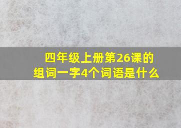 四年级上册第26课的组词一字4个词语是什么