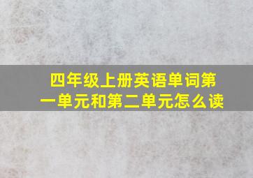 四年级上册英语单词第一单元和第二单元怎么读